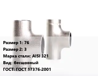 Тройник нержавеющий 76х3 Сталь: AISI 321 бесшовный ГОСТ: ГОСТ 17376-2001
